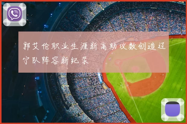 郭艾伦职业生涯新高助攻数创造辽宁队阵容新纪录
