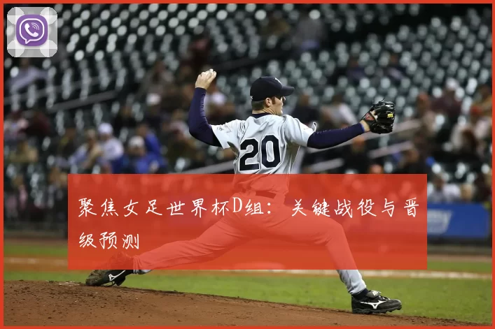 聚焦女足世界杯D组：关键战役与晋级预测