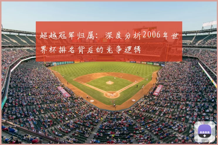 超越冠军归属：深度分析2006年世界杯排名背后的竞争逻辑
