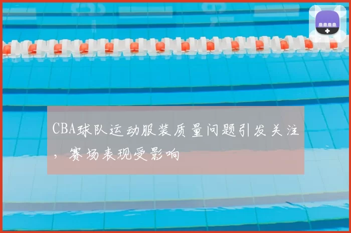 CBA球队运动服装质量问题引发关注，赛场表现受影响